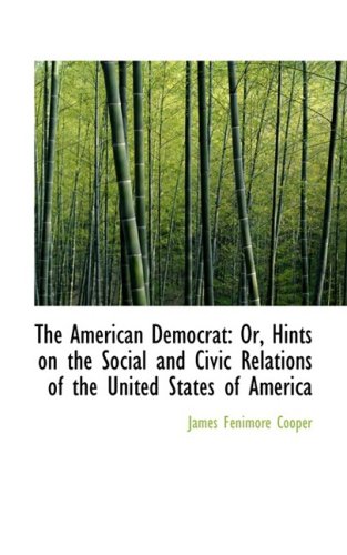 The American Democrat: Or, Hints on the Social and Civic Relations of the United States of America (9781103173815) by Cooper, James Fenimore