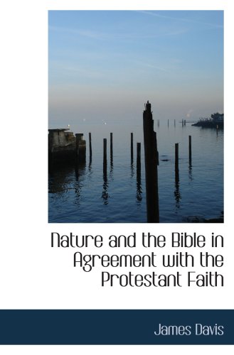 Nature and the Bible in Agreement with the Protestant Faith (9781103173853) by Davis, James