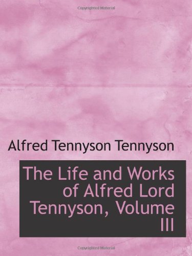 The Life and Works of Alfred Lord Tennyson, Volume III (9781103174263) by Tennyson, Alfred Tennyson