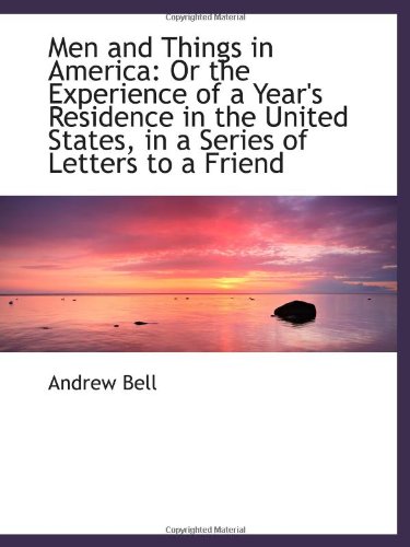 Men and Things in America: Or the Experience of a Year's Residence in the United States, in a Series (9781103176656) by Bell, Andrew