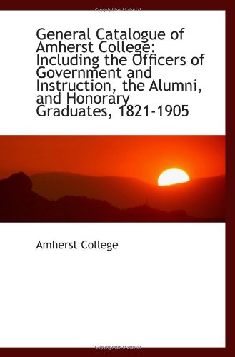 General Catalogue of Amherst College: Including the Officers of Government and Instruction, the Alum (9781103180783) by College, Amherst