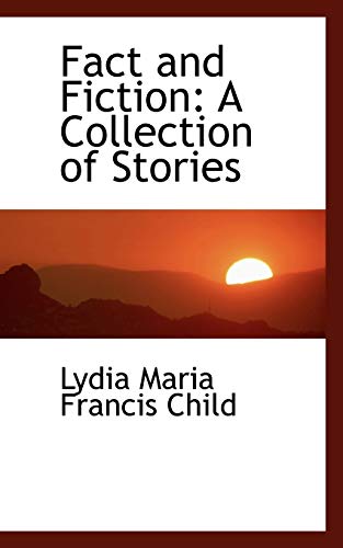 Fact and Fiction: A Collection of Stories (Bibliolife Reproduction) (9781103180998) by Child, Lydia Maria Francis
