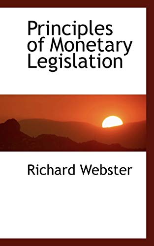 Principles of Monetary Legislation (9781103181254) by Webster, Richard