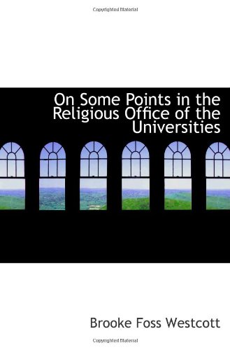 On Some Points in the Religious Office of the Universities (9781103185498) by Westcott, Brooke Foss