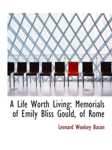Imagen de archivo de A Life Worth Living: Memorials of Emily Bliss Gould, of Rome a la venta por Revaluation Books
