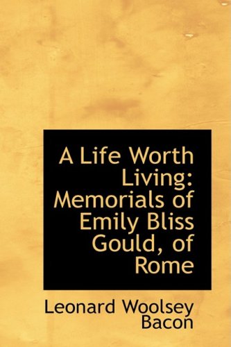 9781103187010: A Life Worth Living: Memorials of Emily Bliss Gould, of Rome
