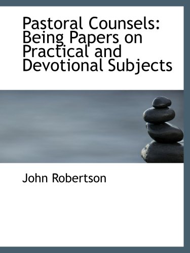 Pastoral Counsels: Being Papers on Practical and Devotional Subjects (9781103189205) by Robertson, John