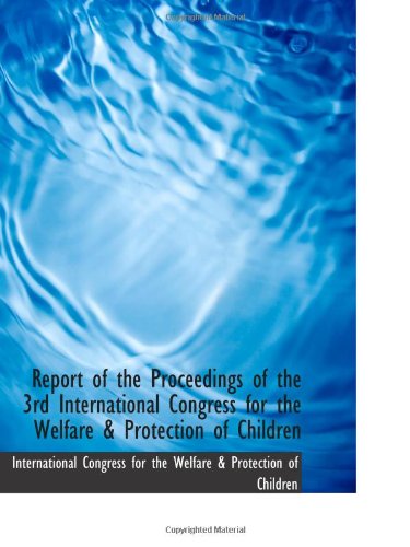 Beispielbild fr Report of the Proceedings of the 3rd International Congress for the Welfare & Protection of Children zum Verkauf von WorldofBooks