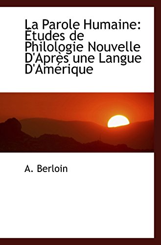 Stock image for La Parole Humaine: tudes de Philologie Nouvelle D'Aprs une Langue D'Amrique for sale by Revaluation Books