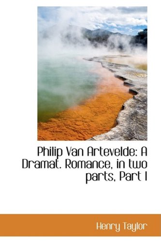 Philip Van Artevelde: A Dramat. Romance, in two parts, Part I (9781103192359) by Taylor, Henry