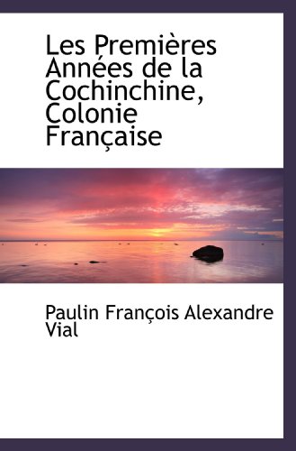 Stock image for Les Premires Annes de la Cochinchine, Colonie Franaise for sale by Revaluation Books