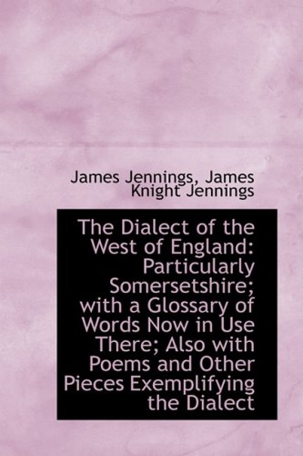 The Dialect of the West of England: Particularly Somersetshire; With a Glossary of Words Now in Use (9781103195589) by Jennings, James George