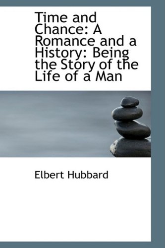 Time and Chance: A Romance and a History: Being the Story of the Life of a Man (9781103204427) by Hubbard, Elbert