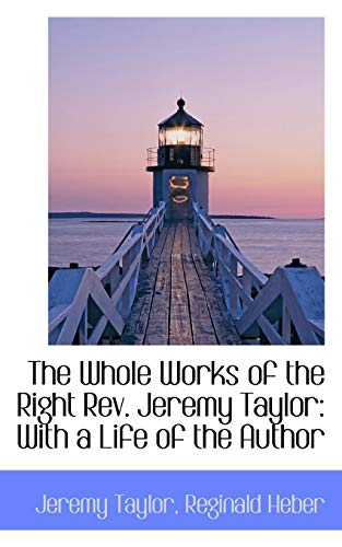 The Whole Works of the Right Rev. Jeremy Taylor: With a Life of the Author - Jeremy Taylor