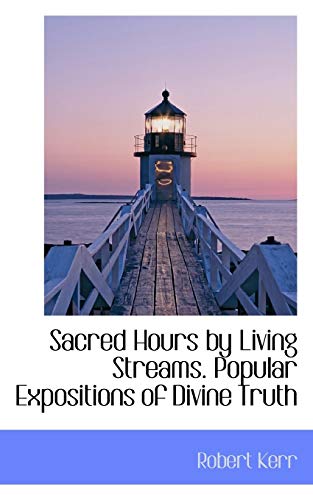 Sacred Hours by Living Streams. Popular Expositions of Divine Truth (9781103208661) by Kerr, Robert