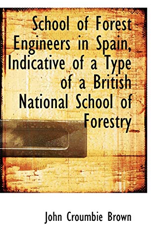 School of Forest Engineers in Spain, Indicative of a Type of a British National School of Forestry (9781103210503) by Brown, John Croumbie