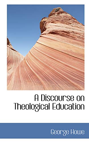 A Discourse on Theological Education (9781103219858) by Howe, George