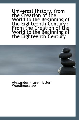 Universal History, from the Creation of the World to the Beginning of the Eighteenth Century.: From (9781103221288) by Fraser Tytler Woodhouselee, Alexander