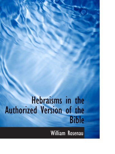 Hebraisms in the Authorized Version of the Bible (9781103221509) by Rosenau, William