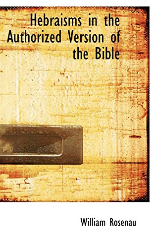 Hebraisms in the Authorized Version of the Bible (Hardback) - William Rosenau