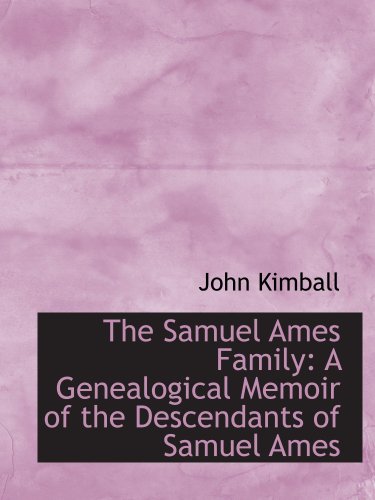 The Samuel Ames Family: A Genealogical Memoir of the Descendants of Samuel Ames (9781103225910) by Kimball, John