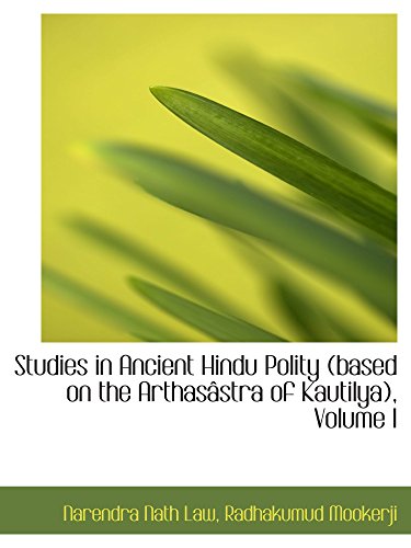 Studies in Ancient Hindu Polity (based on the ArthasÃ¢stra of Kautilya), Volume I (9781103231782) by Law, Narendra Nath