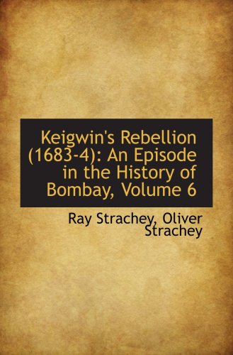 Imagen de archivo de Keigwin's Rebellion (1683-4): An Episode in the History of Bombay, Volume 6 a la venta por Revaluation Books