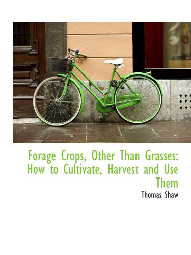 Forage Crops, Other Than Grasses: How to Cultivate, Harvest and Use Them (9781103232307) by Shaw, Thomas