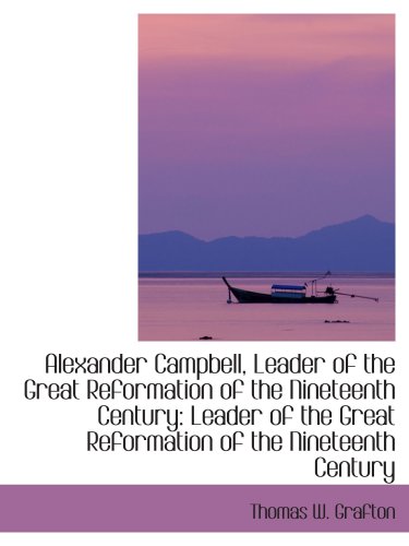 Stock image for Alexander Campbell, Leader of the Great Reformation of the Nineteenth Century: Leader of the Great R for sale by Revaluation Books