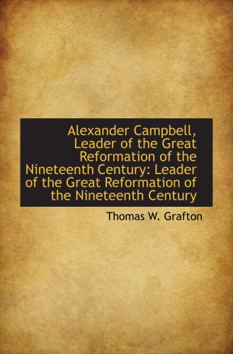 Stock image for Alexander Campbell, Leader of the Great Reformation of the Nineteenth Century: Leader of the Great R for sale by Revaluation Books