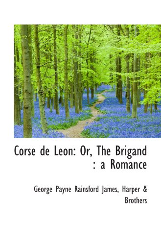 Corse de Leon: Or, The Brigand : a Romance (9781103236275) by James, George Payne Rainsford