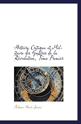 Histoire Critique et Militaire des Guerres de la RÃ©volution, Tome Premier (9781103240012) by Jomini, Antoine Henri