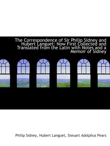 The Correspondence of Sir Philip Sidney and Hubert Languet: Now First Collected and Translated from (9781103242429) by Sidney, Philip