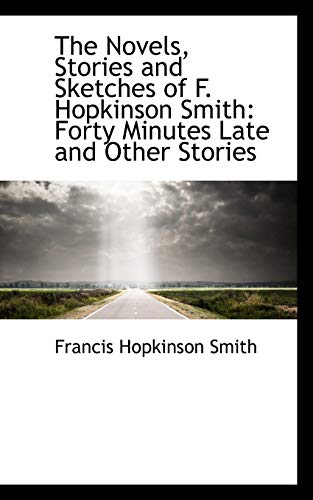 The Novels, Stories and Sketches of F. Hopkinson Smith: Forty Minutes Late and Other Stories - Francis Hopkinson Smith