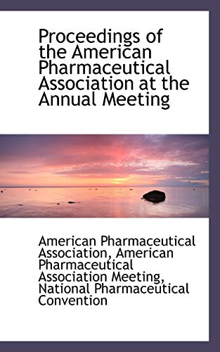 Proceedings of the American Pharmaceutical Association at the Annual Meeting - Association, American Pharmaceutical