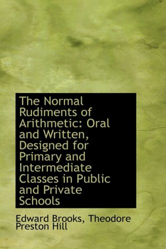 The Normal Rudiments of Arithmetic: Oral and Written, Designed for Primary and Intermediate Classes (9781103249640) by Brooks, Edward