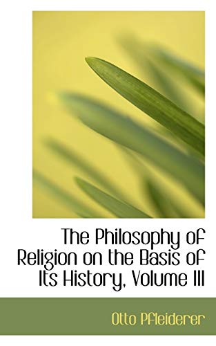 The Philosophy of Religion on the Basis of Its History, Volume III (9781103250424) by Pfleiderer, Otto