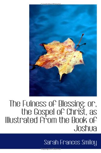 Stock image for The Fulness of Blessing: or, the Gospel of Christ, as Illustrated from the Book of Joshua for sale by Revaluation Books