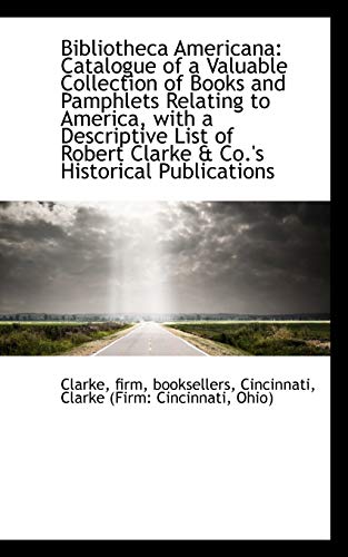 Bibliotheca Americana: Catalogue of a Valuable Collection of Books and Pamphlets Relating to America (9781103257805) by Clarke