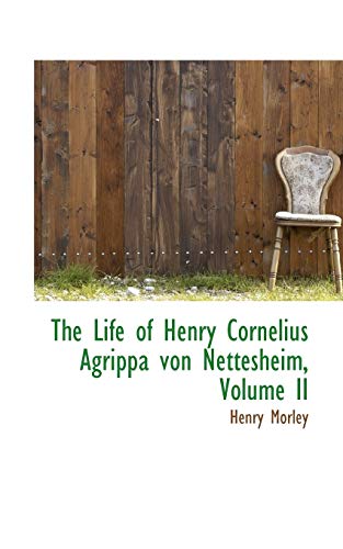 The Life of Henry Cornelius Agrippa von Nettesheim, Volume II (9781103265121) by Morley, Henry