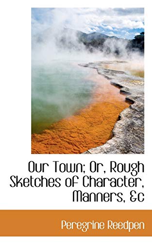 9781103269488: Our Town; Or, Rough Sketches of Character, Manners, &c