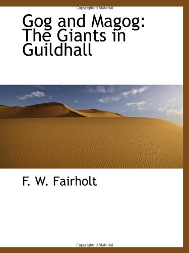 Gog and Magog: The Giants in Guildhall (9781103271177) by Fairholt, F. W.