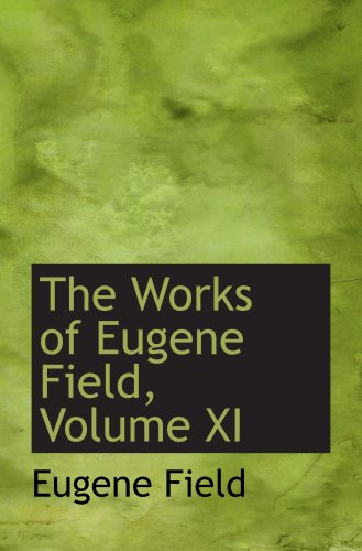 The Works of Eugene Field, Volume XI (9781103271252) by Field, Eugene