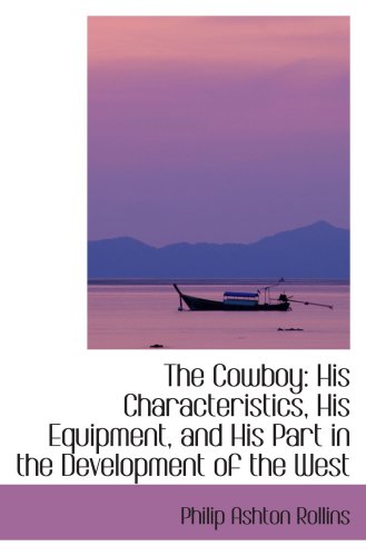 Beispielbild fr The Cowboy: His Characteristics, His Equipment, and His Part in the Development of the West zum Verkauf von Revaluation Books