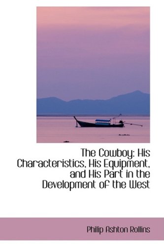 9781103274444: The Cowboy: His Characteristics, His Equipment, and His Part in the Development of the West