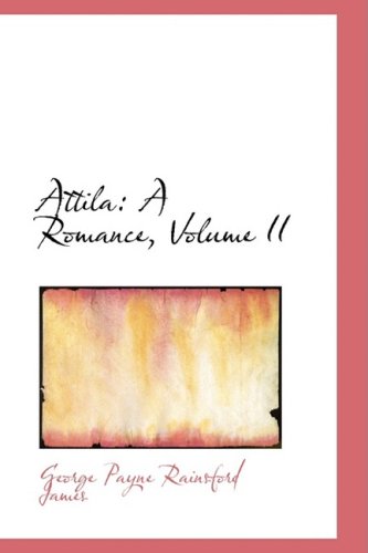 Attila: A Romance, Volume II (9781103277209) by Payne Rainsford James, George