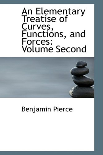 An Elementary Treatise of Curves, Functions, and Forces: Volume Second (9781103278084) by Pierce, Benjamin