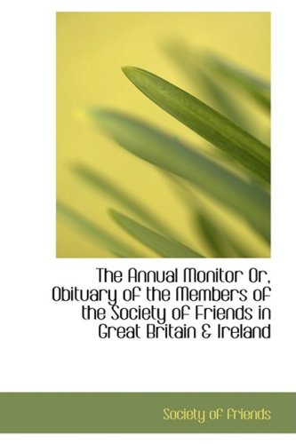 The Annual Monitor Or, Obituary of the Members of the Society of Friends in Great Britain & Ireland - Society of Friends