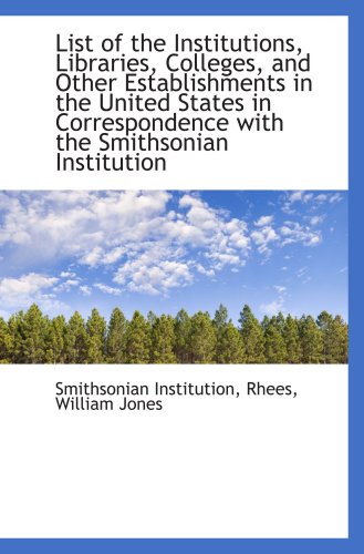 List of the Institutions, Libraries, Colleges, and Other Establishments in the United States in Corr (9781103282494) by Institution, Smithsonian