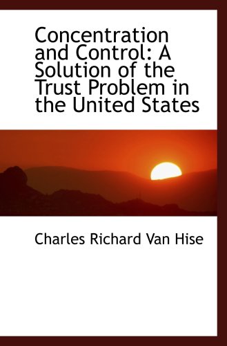 Imagen de archivo de Concentration and Control: A Solution of the Trust Problem in the United States a la venta por Revaluation Books